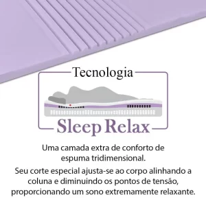 Tecnologia Colchão Sleep Relax Uma cama extra de conforto de espuma tridimensional. Seu corte especial se ajusta ao corpo alinhando a coluna e diminuindo os pontos de tensão, proporcionando um sono extremamente relaxante.